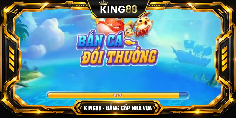Bắn Cá Đổi Thưởng - Cơ hội kiếm tiền và giải trí đỉnh cao tại KING88
